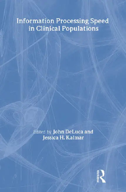Information Processing Speed in Clinical Populations by John DeLuca, Jessica H. Kalmar