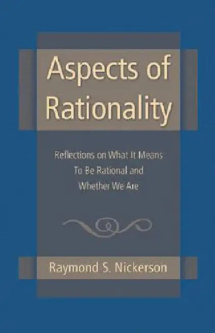 Aspects of Rationality: Reflections on What It Means to Be Rational and Whether We Are by Raymond S. Nickerson