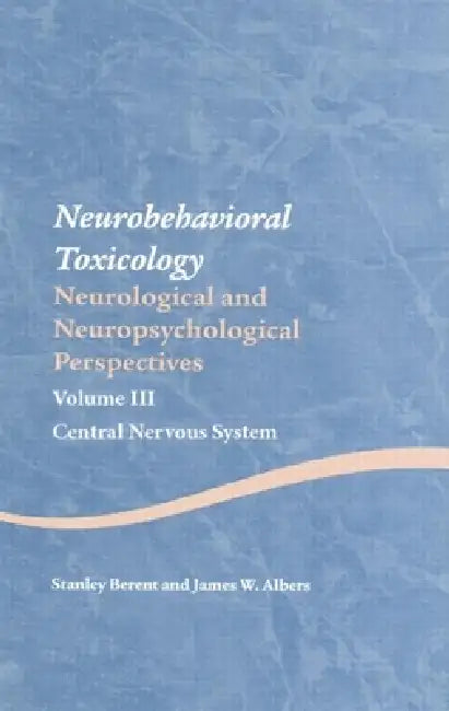 Neurobehavioral Toxicology: Neurological and Neuropsychological Perspectives,: Central Nervous System by Stanley Berent