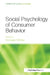Social Psychology of Consumer Behavior by Michaela Wanke