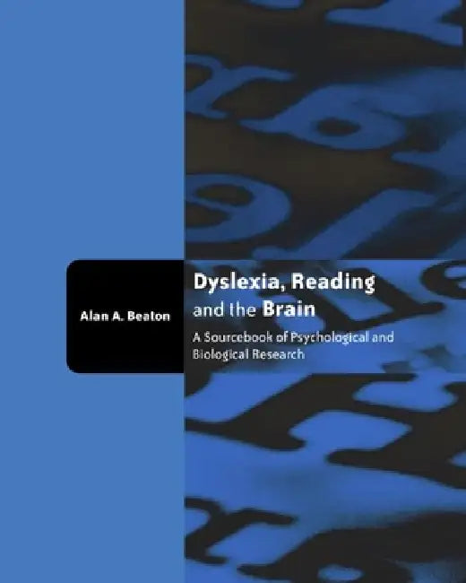 Dyslexia, Reading and the Brain: A Sourcebook of Psychological and Biological Research by Alan Beaton