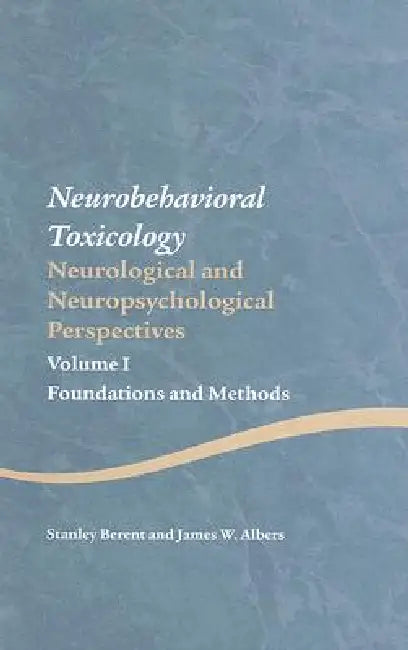 Neurobehavioral Toxicology: Neurological and Neuropsychological Perspectives, Foundations and Methods by Stanley Berent