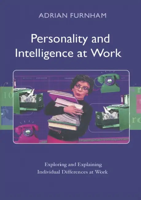 Personality and Intelligence at Work: Exploring and Explaining Individual Differences at Work by Adrian Furnham