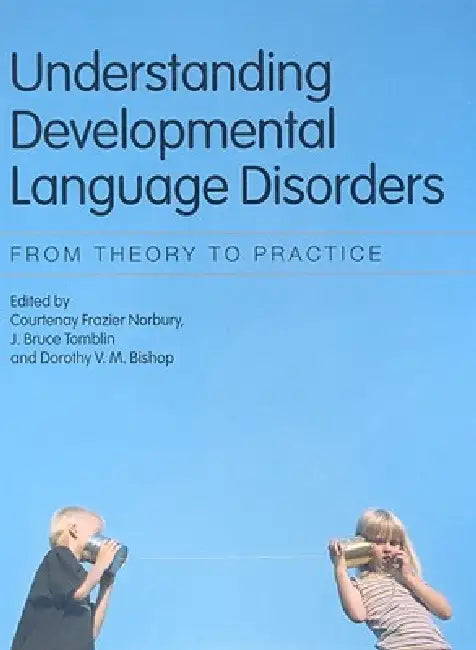 Understanding Developmental Language Disorders: From Theory To Practice by Courtenay Frazier Norbury