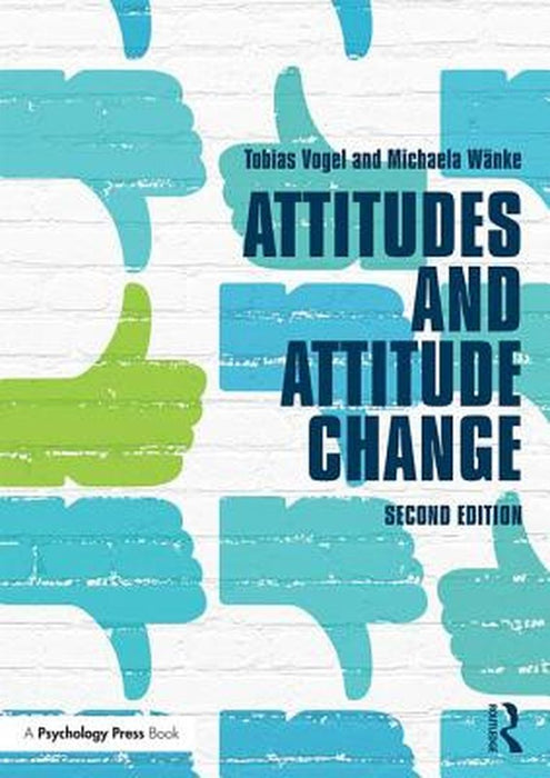 Attitudes And Attitude Change by Tobias Vogel, Michaela Wanke