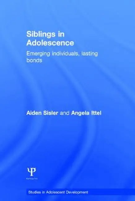 Siblings in Adolescence: Emerging individuals, lasting bonds by Aiden Sisler