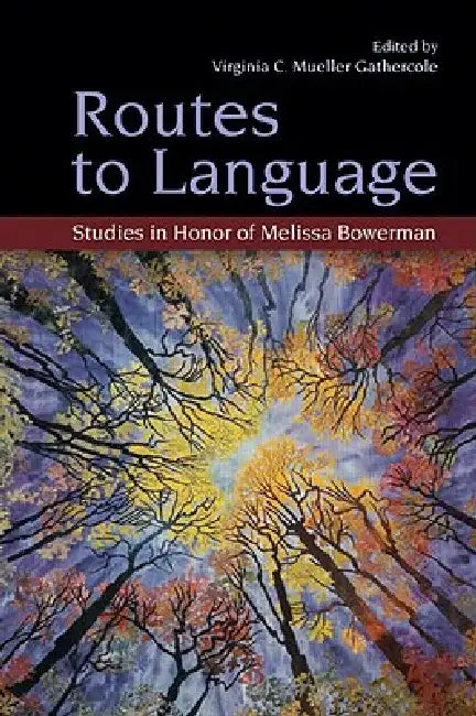 Routes to Language: Studies in Honor of Melissa Bowerman by Virginia C. Mueller Gathercole