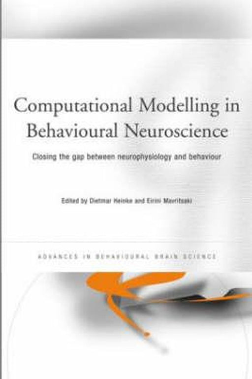 Computational Modelling In Behavioural Neuroscience: Closing the Gap Between Neurophysiology and Behaviour by Dietmar Heinke, Eirini Mavritsaki