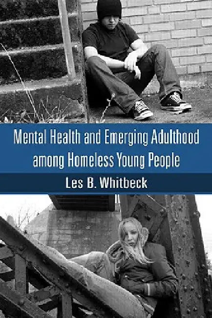 Mental Health and Emerging Adulthood among Homeless Young People by Les B. Whitbeck