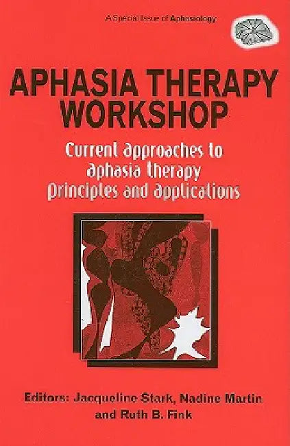 Aphasia Therapy Workshop: Current Approaches to Aphasia Therapy - Principles and Applications: A Special Issue of Aphasiology by Jacqueline Ann Stark