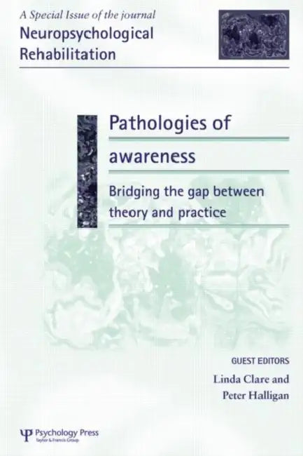 Pathologies of Awareness: Bridging the Gap Between Theory and Practice: A Special Issue of Neuropsychological Rehabilitation by Linda Clare
