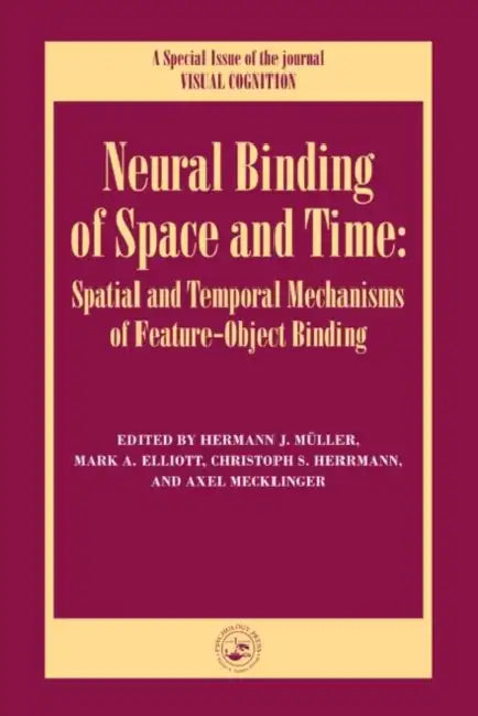 Neural Binding of Space and Time: Spatial and Temporal Mechanisms of Feature-Object Binding: A Special Issue of Visual Cognition by Mark Elliott, Christoph Hermann, Axel Mecklinger