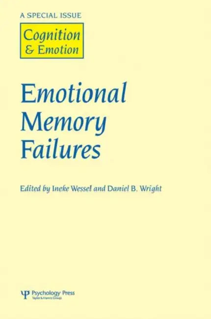 Emotional Memory Failures: A Special Issue of Cognition and Emotion by Ineke Wessel, Daniel B. Wright