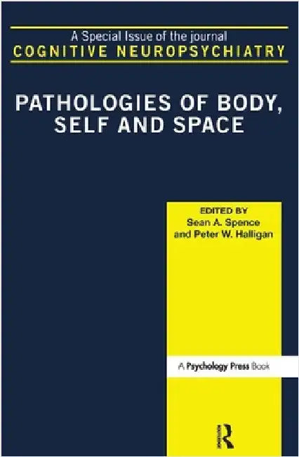 Pathologies of Body, Self and Space: A Special Issue of Cognitive Neuropsychiatry by Peter W. Halligan