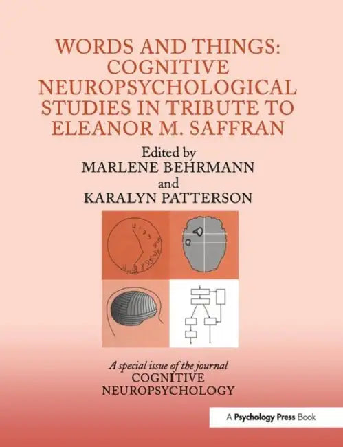 Words and Things: Cognitive Neuropsychological Studies in Tribute to Eleanor M. Saffran: A Special Issue of Cognitive Neuropsychology by Marlene Behrmann, Karalyn Patterson
