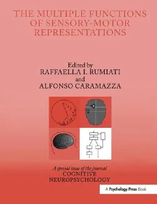 The Multiple Functions of Sensory-Motor Representations: A Special Issue of Cognitive Neuropsychology by Raffaella I. Rumiati