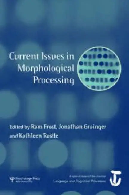 Current Issues in Morphological Processing: A Special Issue of Language and Cognitive Processes by Ram Frost