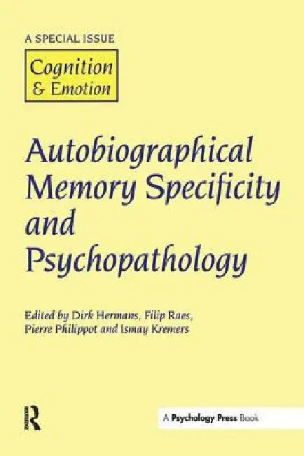 Autobiographical Memory Specificity and Psychopathology: A Special Issue of Cognition and Emotion by D. Hermans