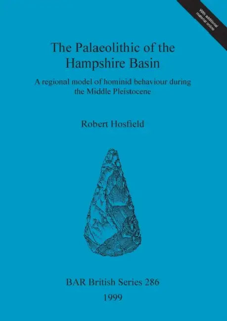 The Palaeolithic of the Hampshire Basin: A regional model of hominid behaviour during the Middle Pleistocene by Robert Hosfield