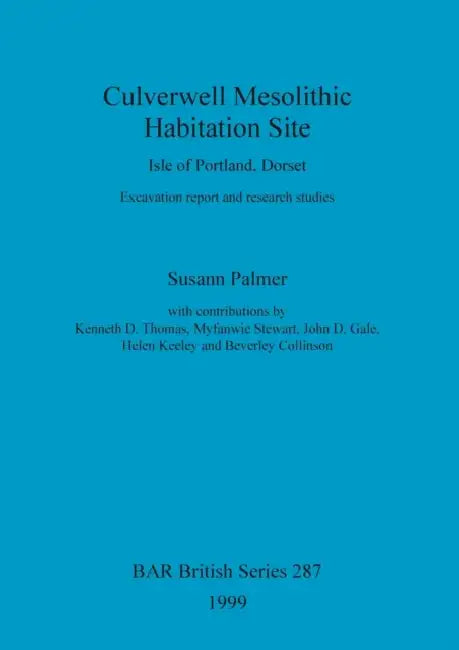 Culverwell Mesolithic Habitation Site, Isle of Portland, Dorset: Excavation report and research studies by Susann Palmer