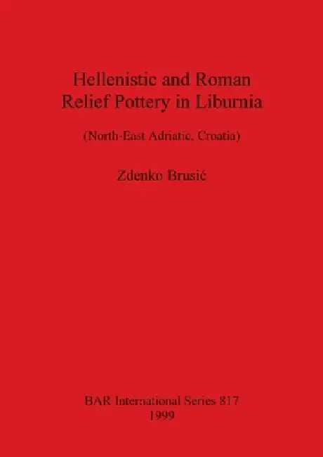 Hellenistic and Roman Relief Pottery in Liburnia by Zdenko Brusic