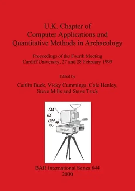 U.K. Chapter of Computer Applications and Quantitative Methods in Archaeology by Caitlin Buck, Vicky Cummings, Cole Henley