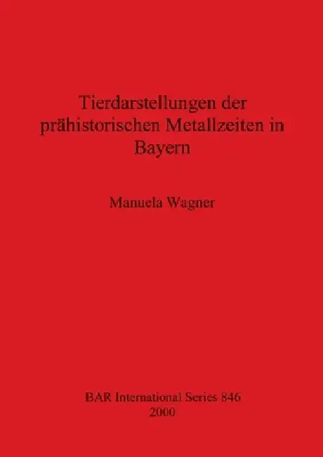 Tierdarstellungen der prähistorischen Metallzeiten in Bayern by Manuela Wagner
