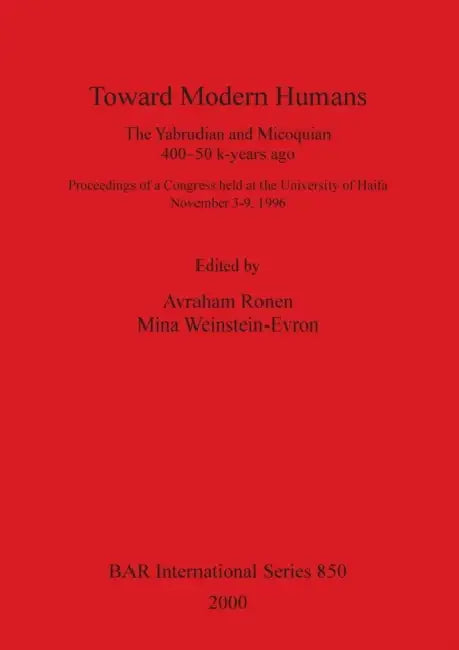 Toward Modern Humans: The Yabrudian and Micoquian 400-50 k-years ago by Avraham Ronen, Mina Weinstein-Evron