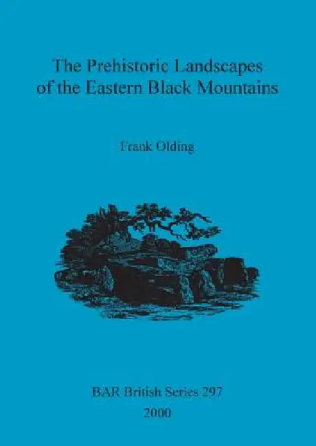 The Prehistoric Landscapes of the Eastern Black Mountains by Frank Olding