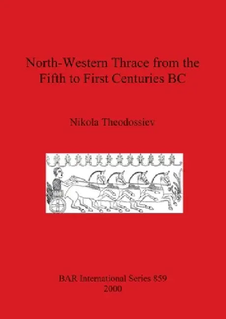 North-Western Thrace from the Fifth to First Centuries BC by Nikola Theodossiev