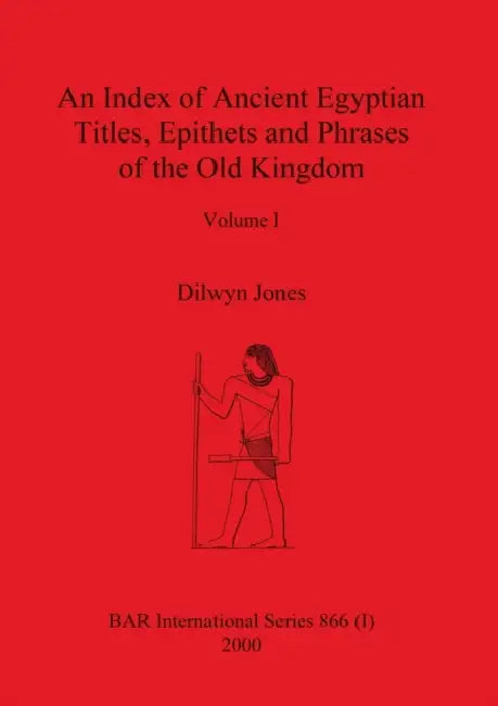 An Index of Ancient Egyptian Titles, Epithets and Phrases of the Old Kingdom Volume I by Dilwyn Jones