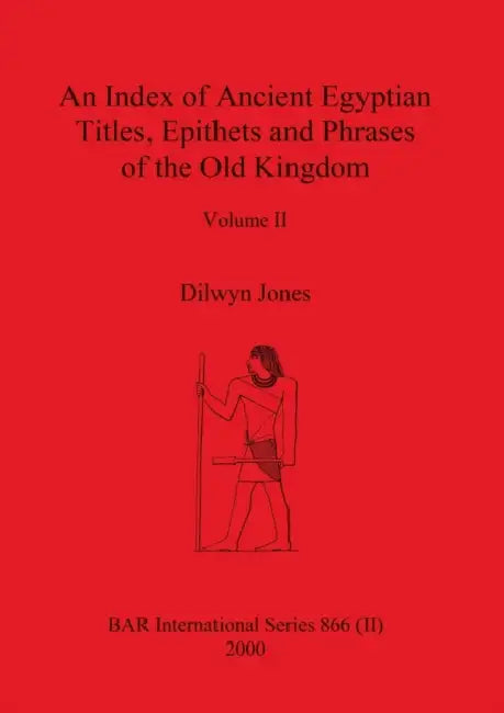 An Index of Ancient Egyptian Titles, Epithets and Phrases of the Old Kingdom Volume II by Dilwyn Jones