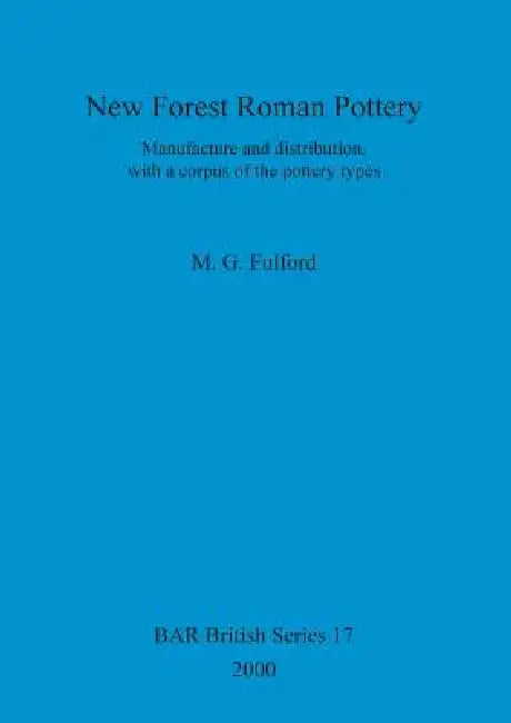 New Forest Roman Pottery: Manufacture and distribution, with a corpus of the pottery types by M. G. Fulford