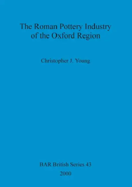 The Roman Pottery Industry of the Oxford Region by Christopher J. Young