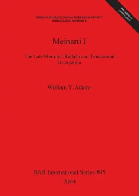 Meinarti I: The Late Meroitic, Ballana and Transitional Occupation by William Y. Adams
