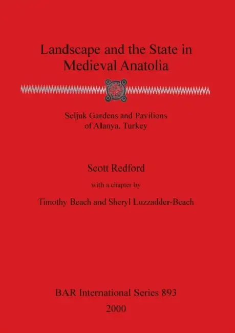Landscape and the State in Medieval Anatolia by Scott Redford, Timothy Beach, Sheryl Luzzadder-Beach