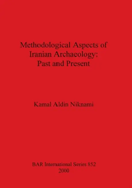 Methodological Aspects of Iranian Archaeology - Past and Present by Kamal Aldin Niknami