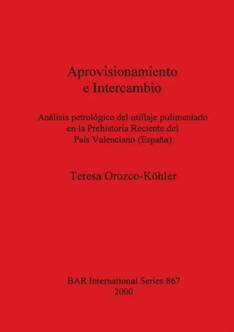 Aprovisionamiento e Intercambio: Análisis petrológico del utillaje pulimentado en la Prehistoria Reciente del País Valenciano (España) by Teresa Orozco-Köhler