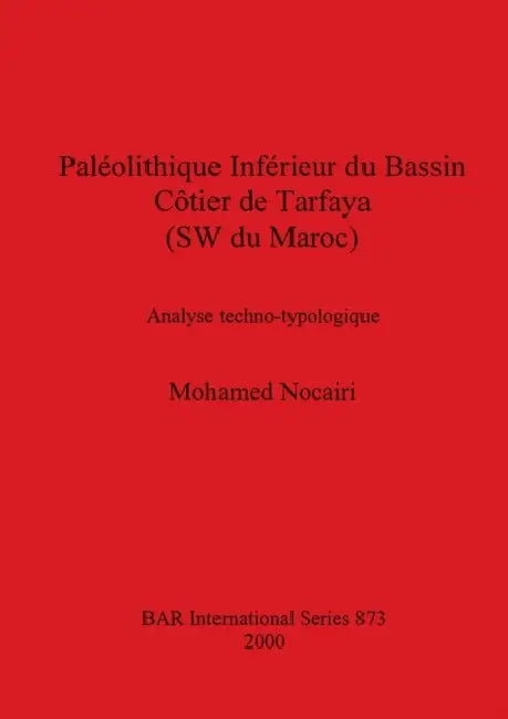 Paléolithique Inférieur du Bassin Côtier de Tarfaya (SW du Maroc): Analyse techno-typologique by Mohamed Nocairi