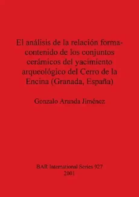 El análisis de la relación forma-contenido de los conjuntos cerámicos del yacimiento arqueológico del Cerro de la Encina (Granada, España) by Gonzalo Aranda Jiménez