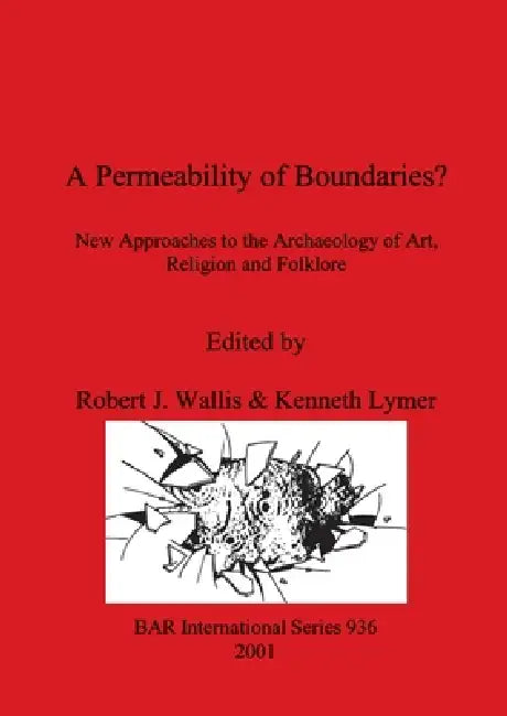 A Permeability of Boundaries?: New Approaches to the Archaeology of Art, Religion and Folklore by Robert J. Wallis, Kenneth Lymer