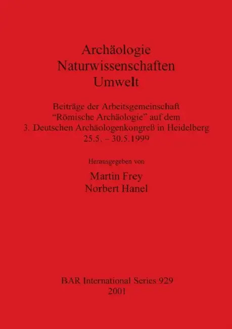 Archäologie - Naturwissenschaften - Umwelt: Beiträge der Arbeitsgemeinschaft "Römische Archäologie" auf dem 3. Deutschen Archäologenkongreß in Heidelb by Martin Frey, Norbert Hanel