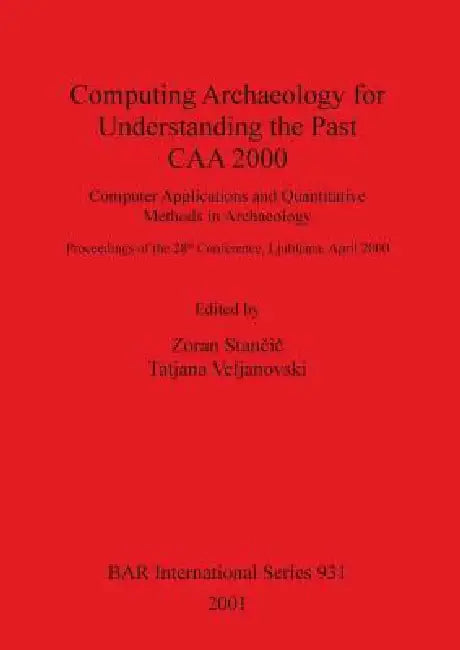 Computing Archaeology for Understanding the Past - CAA 2000: Computer Applications and Quantitative Methods in Archaeology by Zoran Stančič, Tatjana Veljanovski
