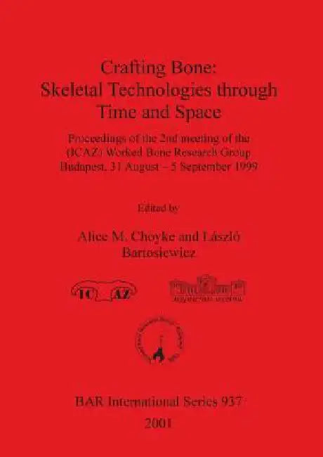Crafting Bone: Skeletal Technologies through Time and Space by Alice M. Choyke, László Bartosiewicz