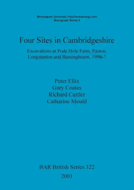 Four Sites in Cambridgeshire: Excavations at Pode Hole Farm, Paston, Longstanton and Bassingbourn, 1996-7 by Peter Ellis, Gary Coates, Richard Cuttler