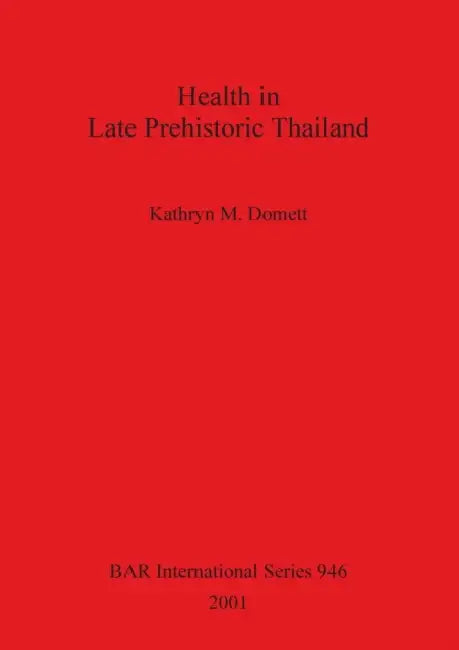 Health in Late Prehistoric Thailand by Kathryn M. Domett
