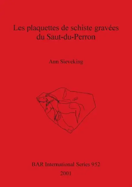 Les plaquettes de schiste gravées du Saut-du-Perron - The Engraved Schist Plaquettes from Saut-du-Perron (Commune de Villerest Loire France) by Ann Sieveking, Muriel de Grey