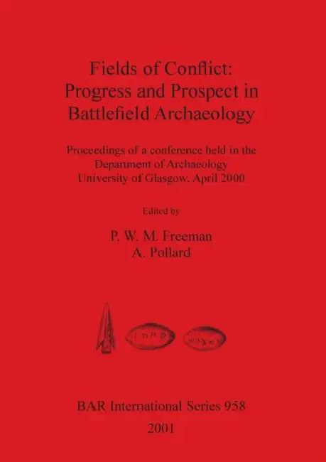Fields of Conflict: Progress and Prospect in Battlefield Archaeology by P. W. M. Freeman, A. Pollard