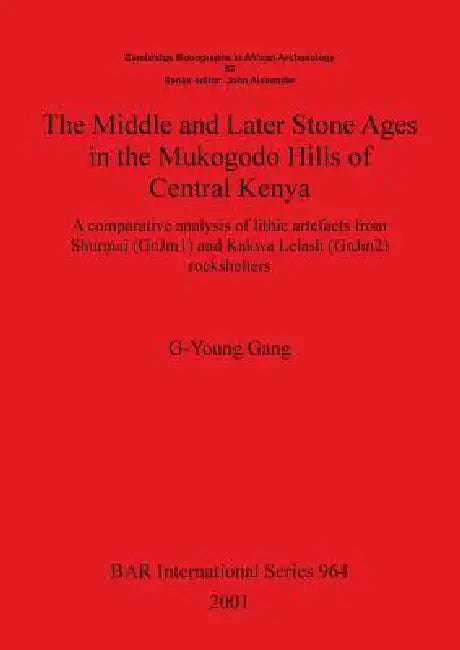 The Middle and Later Stone Ages in the Mukogodo Hills of Central Kenya: A comparative analysis of lithic artefacts from Shurmai (GnJm1) and Kakwa Lela by G-Young Gang