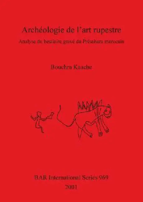 Archéologie de l'art rupestre: Analyse du bestiaire gravé du Présahara marocain by Bouchra Kaache